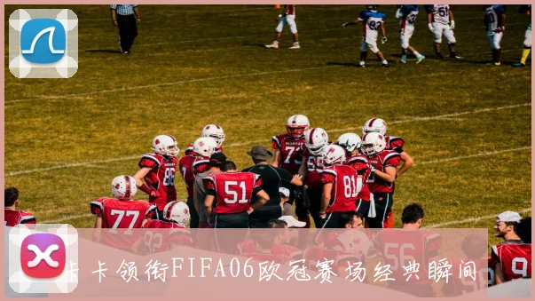 卡卡领衔FIFA06欧冠赛场经典瞬间回顾